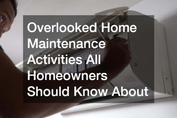 Overlooked Home Maintenance Activities All Homeowners Should Know About