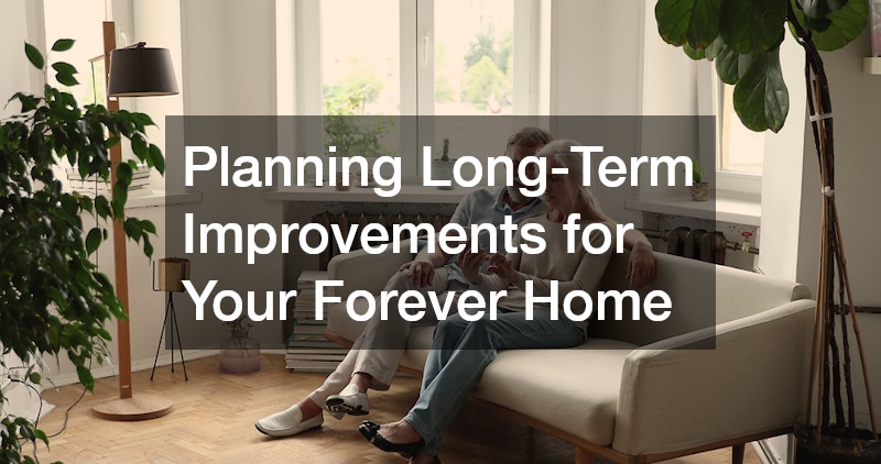 Planning Long-Term Improvements for Your Forever Home