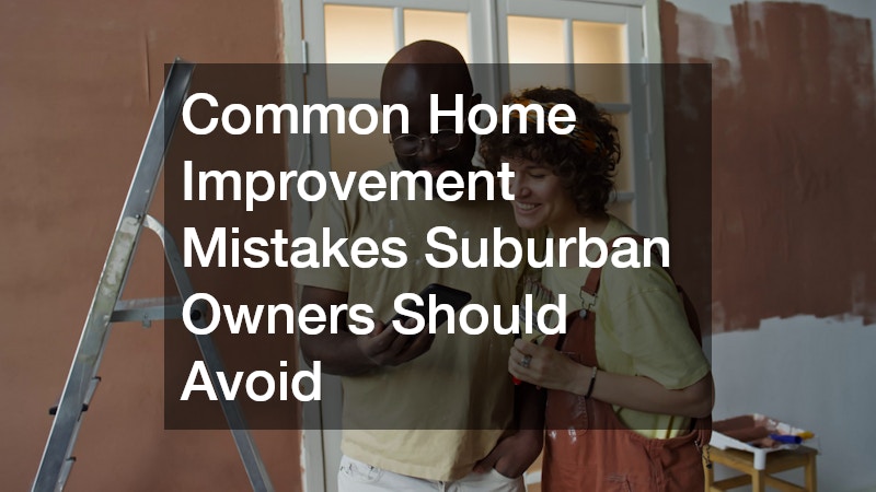Common Home Improvement Mistakes Suburban Owners Should Avoid