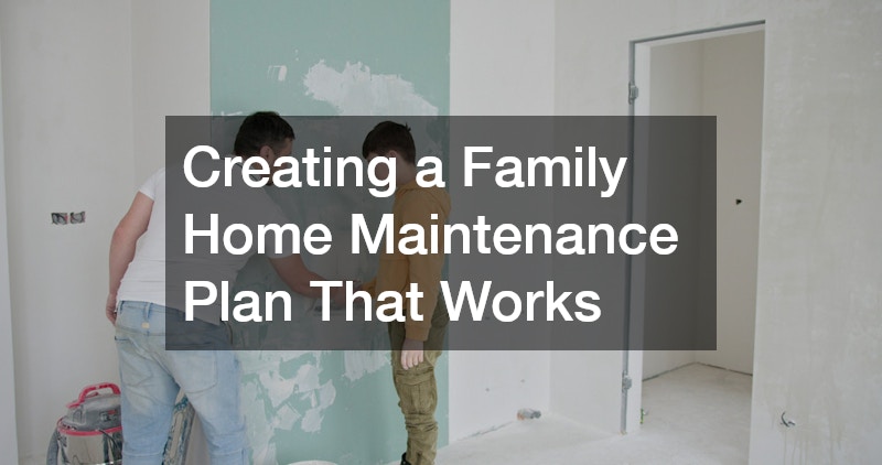 Creating a Family Home Maintenance Plan That Works
